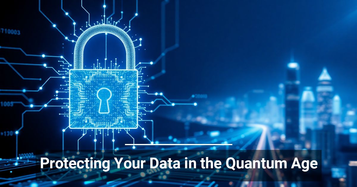 Protecting Your Data in the Quantum Age